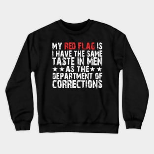 my red flag is i have the same taste in men as the department of corrections Crewneck Sweatshirt